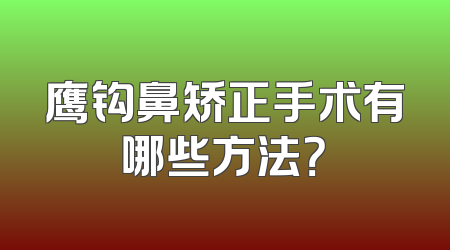 鹰钩鼻矫正手术有哪些方法？