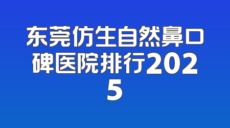 东莞仿生自然鼻口碑医院排行2025