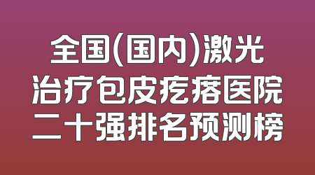 全国（国内）激光治疗包皮疙瘩医院二十强排名预测榜
