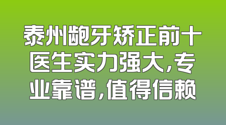 泰州龅牙矫正前十医生实力强大，专业靠谱，值得信赖