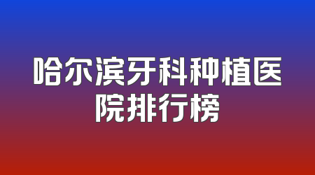 哈尔滨牙科种植医院排行榜