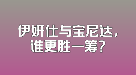 伊妍仕与宝尼达，谁更胜一筹？