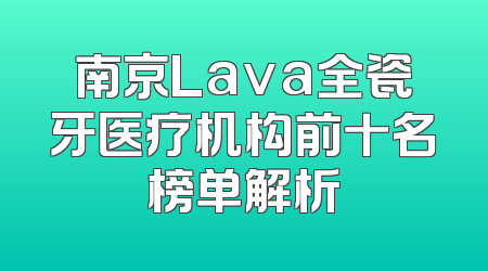 南京Lava全瓷牙医疗机构前十名榜单解析