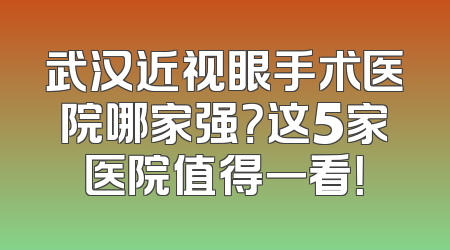 武汉近视眼手术医院哪家强？这5家医院值得一看！