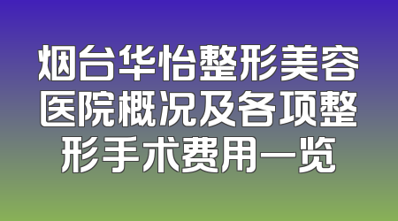 烟台华怡整形美容医院概况及各项整形手术费用一览
