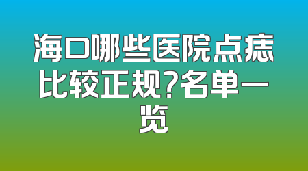 海口哪些医院点痣比较正规？名单一览