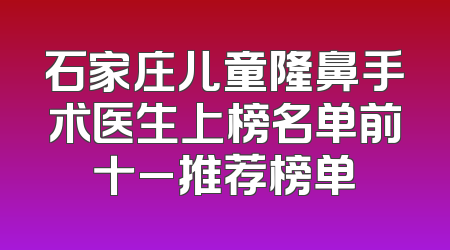 石家庄儿童隆鼻手术医生上榜名单前十_推荐榜单