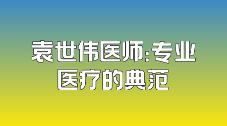 袁世伟医师：专业医疗的典范