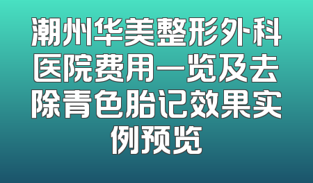 潮州华美整形外科医院费用一览及去除青色胎记效果实例预览