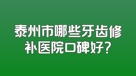 泰州市哪些牙齿修补医院口碑好？