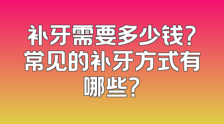 补牙需要多少钱？常见的补牙方式有哪些？