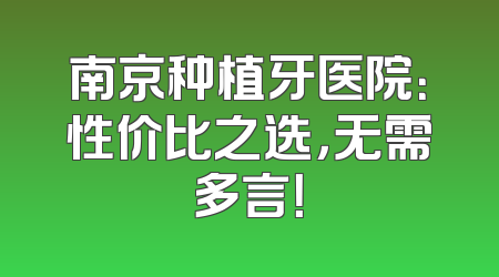 南京种植牙医院：性价比之选，无需多言！