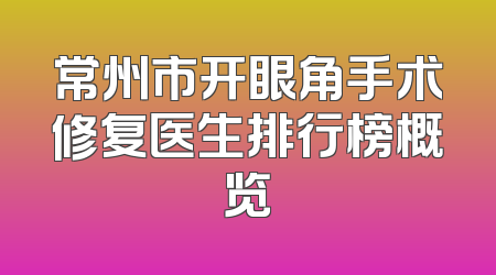 常州市开眼角手术修复医生排行榜概览