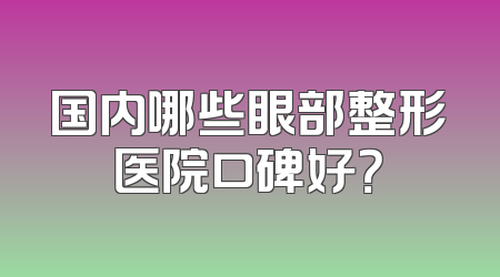 国内哪些眼部整形医院口碑好？