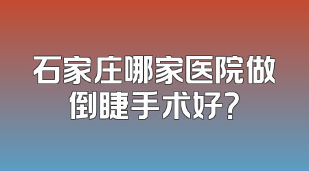 石家庄哪家医院做倒睫手术好？
