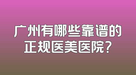 广州有哪些靠谱的正规医美医院？