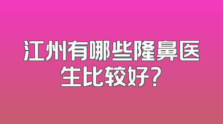 江州有哪些隆鼻医生比较好？