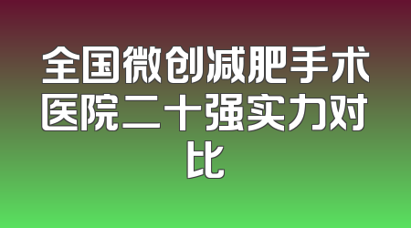 全国微创减肥手术医院二十强实力对比
