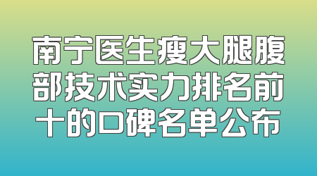 南宁医生瘦大腿腹部技术实力排名前十的口碑名单公布