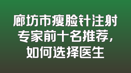 廊坊市瘦脸针注射专家前十名推荐，如何选择医生