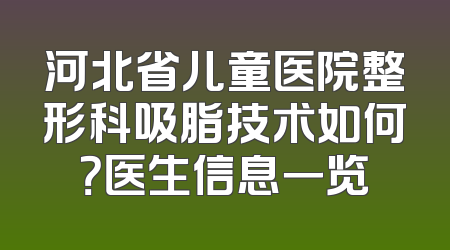 河北省儿童医院整形科吸脂技术如何？医生信息一览