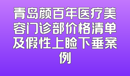 青岛颜百年医疗美容门诊部价格清单及假性上睑下垂案例