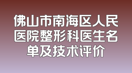 佛山市南海区人民医院整形科医生名单及技术评价