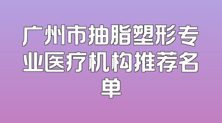 广州市抽脂塑形专业医疗机构推荐名单