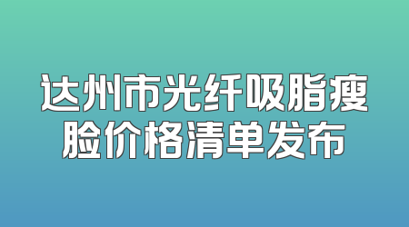 达州市光纤吸脂瘦脸价格清单发布