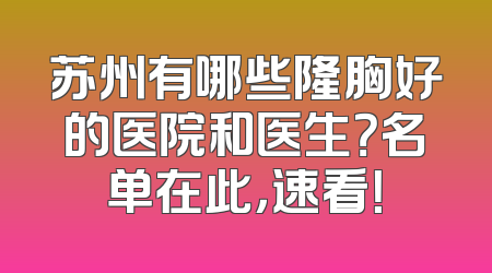 苏州有哪些隆胸好的医院和医生？名单在此，速看！