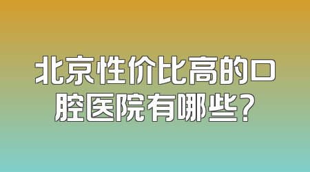 北京性价比高的口腔医院有哪些？