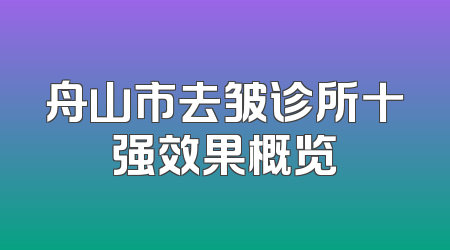 舟山市去皱诊所十强效果概览
