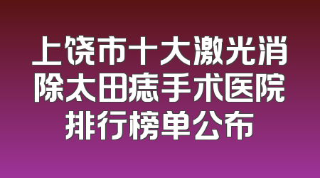 上饶市十大激光消除太田痣手术医院排行榜单公布