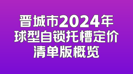 晋城市2024年球型自锁托槽定价清单版概览