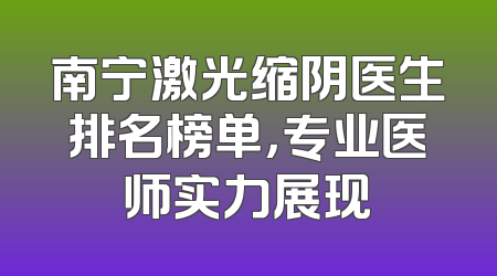 南宁激光缩阴医生排名榜单，专业医师实力展现