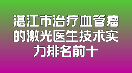 湛江市治疗血管瘤的激光医生技术实力排名前十