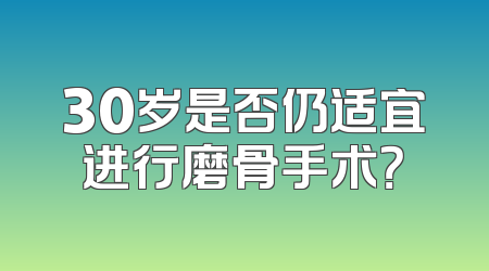 30岁是否仍适宜进行磨骨手术？