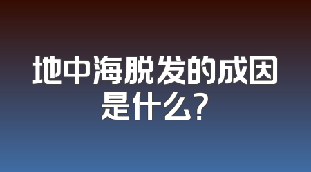 地中海脱发的成因是什么？