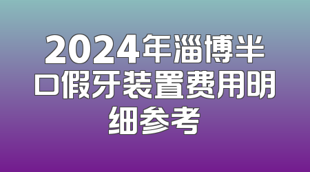 2024年淄博半口假牙装置费用明细参考