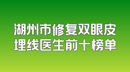 湖州市修复双眼皮埋线医生前十榜单