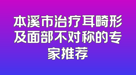 本溪市治疗耳畸形及面部不对称的专家推荐