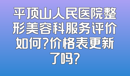 平顶山人民医院整形美容科服务评价如何？价格表更新了吗？