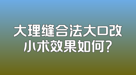 大理缝合法大口改小术效果如何？