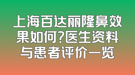 上海百达丽隆鼻效果如何？医生资料与患者评价一览