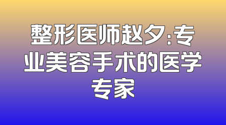 整形医师赵夕：专业美容手术的医学专家