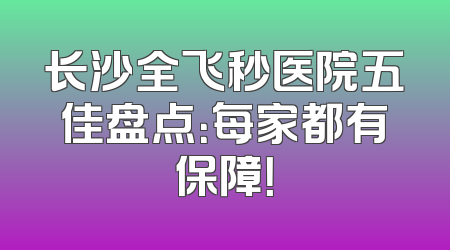 长沙全飞秒医院五佳盘点：每家都有保障！
