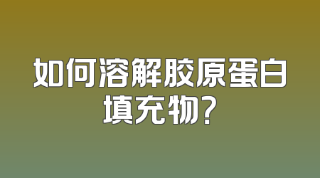 如何溶解胶原蛋白填充物？