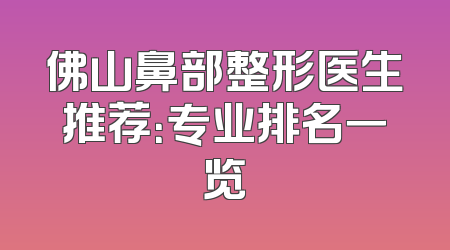 佛山鼻部整形医生推荐：专业排名一览