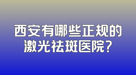 西安有哪些正规的激光祛斑医院？