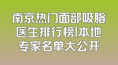 南京热门面部吸脂医生排行榜｜本地专家名单大公开